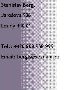 Textové pole: Stanislav BerglJarošova 936Louny 440 01Tel.: +420 608 956 999Email: bergls@seznam.cz
